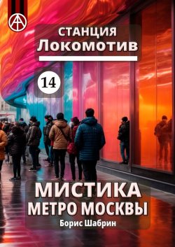 Станция Локомотив 14. Мистика метро Москвы - Борис Шабрин