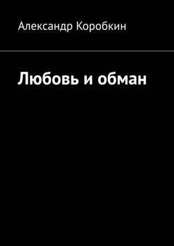 Книга Любовь и обман - Александр Коробкин  онлайн или скачать торрент бесплатно