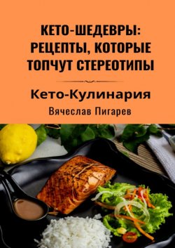 Кето-шедевры: рецепты, которые топчут стереотипы - Вячеслав Пигарев