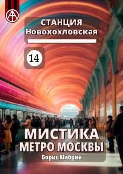 Станция Новохохловская 14. Мистика метро Москвы - Борис Шабрин