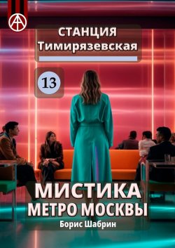Станция Тимирязевская 13. Мистика метро Москвы - Борис Шабрин