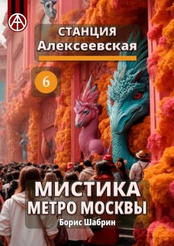 Станция Алексеевская 6. Мистика метро Москвы - Борис Шабрин