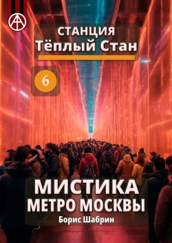 Станция Тёплый Стан 6. Мистика метро Москвы - Борис Шабрин