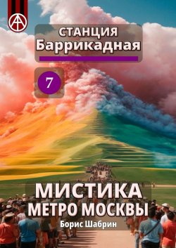 Станция Баррикадная 7. Мистика метро Москвы - Борис Шабрин