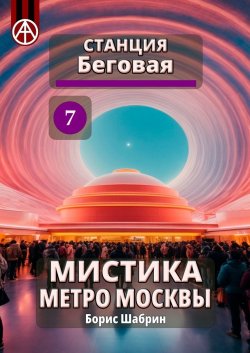 Станция Беговая 7. Мистика метро Москвы - Борис Шабрин