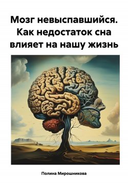 Книга Мозг невыспавшийся. Как недостаток сна влияет на нашу жизнь - Полина Мирошникова  онлайн или скачать торрент бесплатно